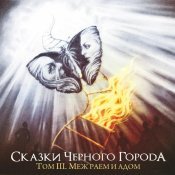Сказки Черного Города - Том III. Меж раем и адом