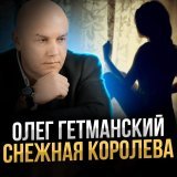 Олег Гетманский - Снежная королева 2022