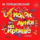Клара Румянова - Михаил Пляцковский: Осколок луны на крыше