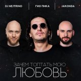 ГИО ПИКА, Nikoloz Buzaladze, DJ Nejtrino, JAKONDA - Зачем топтать мою любовь
