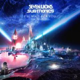 Subtronics, Skylar Grey, Seven Lions - I'll Wait For You