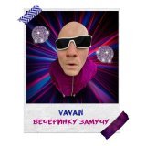 Vavan - Вечеринку замучу