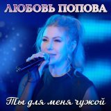 Любовь Попова - Ты для меня чужой