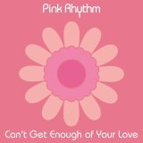 Pink Rhythm - Can't Get Enough of Your Love