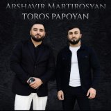 Arshavir Martirosyan - Toros Papoyan & Arshavir Martirosyan