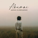 Akumai - Шаганэ, ты моя Шаганэ